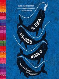 Cover for The Sea Ringed World: Sacred Stories of the Americas by Maria Garcia Esperon