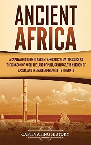 Cover for Ancient Africa: A Captivating Guide to Ancient African Civilizations, Such as the Kingdom of Kush, the Land of Punt, Carthage, the Kingdom of Aksum . . . by Captivating History