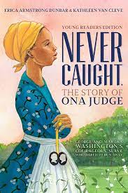 Cover for Never Caught, the Story of Ona Judge by Erica Armstrong Dunbar