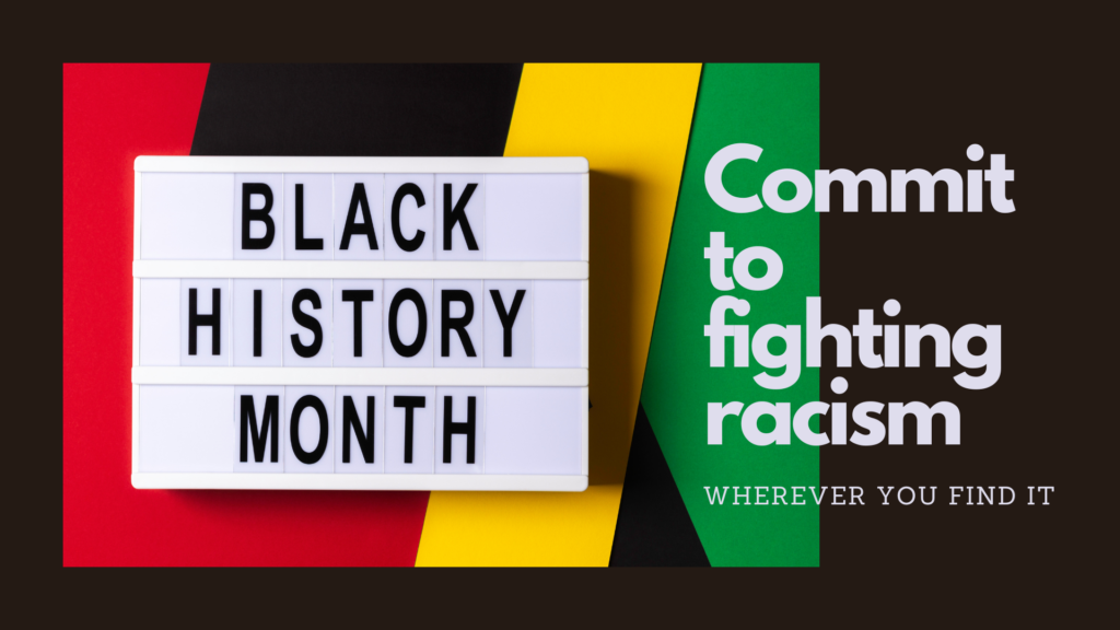 Black background with red, yellow, green vertical stripes under the words Black History Month. Text on the right says Commit to fighting racism wherever you find it.