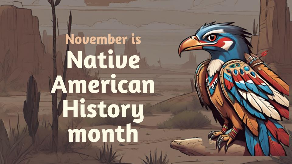 Muted brown background with southwest mesas and cacti. Colorful eagle on right side of screen. Text reads November is Native American History month
